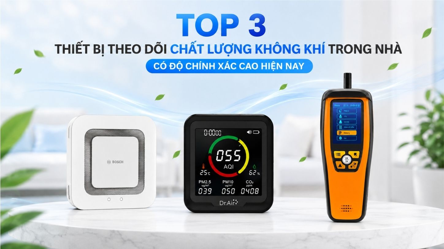 Top 3 thiết bị theo dõi chất lượng không khí trong nhà có độ chính xác cao hiện nay